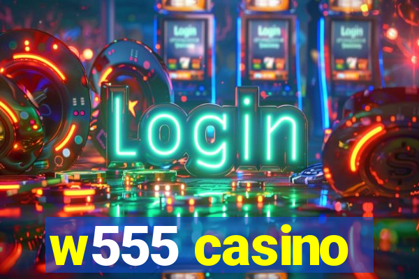 w555 casino